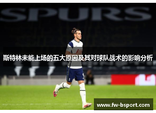 斯特林未能上场的五大原因及其对球队战术的影响分析