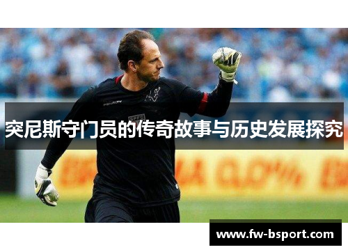 突尼斯守门员的传奇故事与历史发展探究