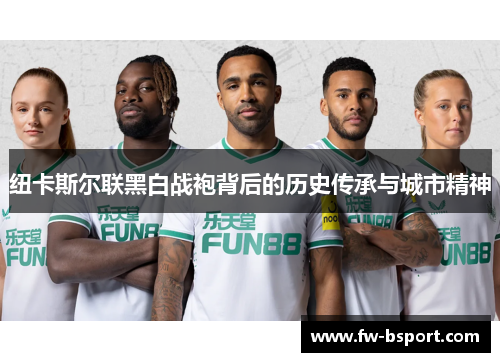 纽卡斯尔联黑白战袍背后的历史传承与城市精神