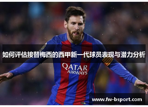 如何评估接替梅西的西甲新一代球员表现与潜力分析