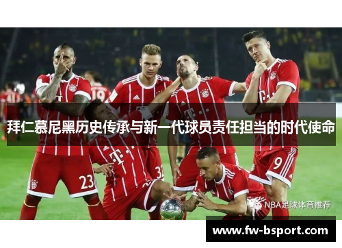 拜仁慕尼黑历史传承与新一代球员责任担当的时代使命