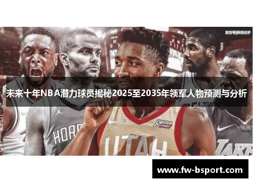 未来十年NBA潜力球员揭秘2025至2035年领军人物预测与分析
