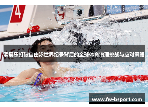 潘展乐打破自由泳世界纪录背后的全球体育治理挑战与应对策略