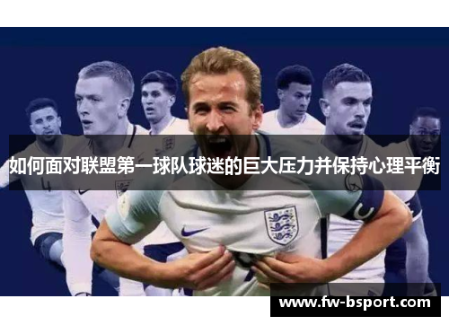 如何面对联盟第一球队球迷的巨大压力并保持心理平衡