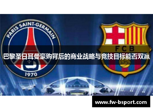 巴黎圣日耳曼豪购背后的商业战略与竞技目标能否双赢