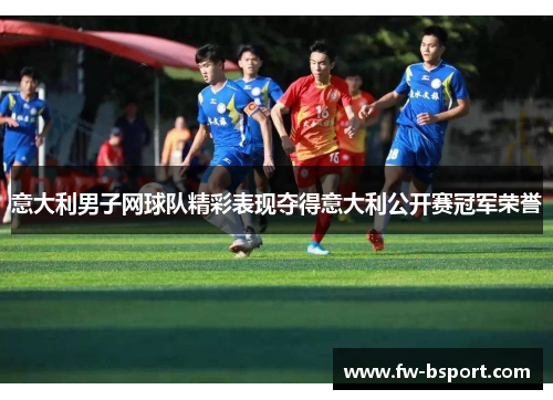 意大利男子网球队精彩表现夺得意大利公开赛冠军荣誉