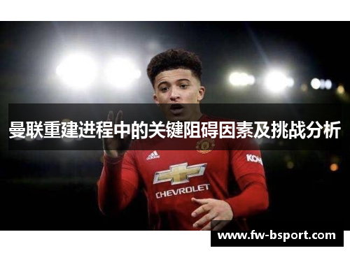 曼联重建进程中的关键阻碍因素及挑战分析 曼联重建进程中的关键阻碍因素及挑战分析