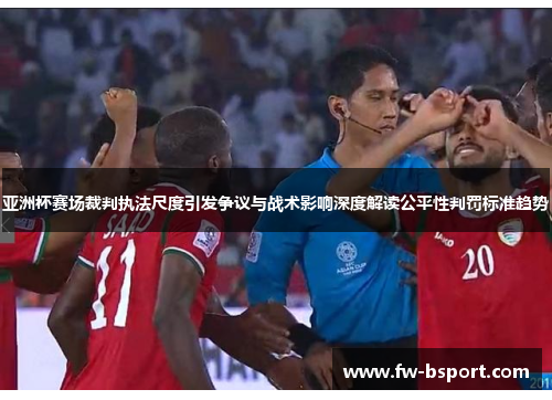 亚洲杯赛场裁判执法尺度引发争议与战术影响深度解读公平性判罚标准趋势