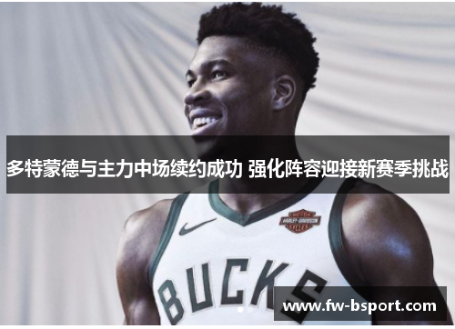 多特蒙德与主力中场续约成功 强化阵容迎接新赛季挑战