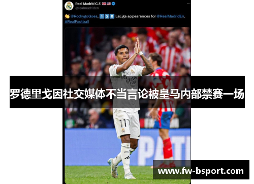 罗德里戈因社交媒体不当言论被皇马内部禁赛一场